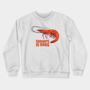 Shrimps is bugs. Crewneck Sweatshirt